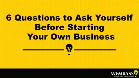 6 Questions to Ask Yourself Before Starting Your Own Business
