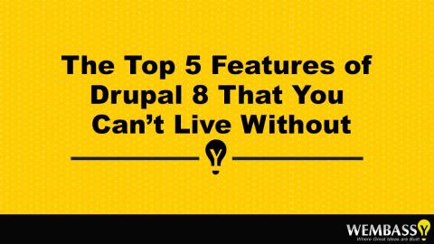 The Top 5 Features of Drupal 8 That You Can’t Live Without
