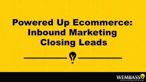 Powered Up Ecommerce: Inbound Marketing Closing Leads