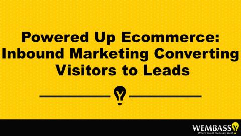 Powered Up Ecommerce: Inbound Marketing Converting Visitors to Leads