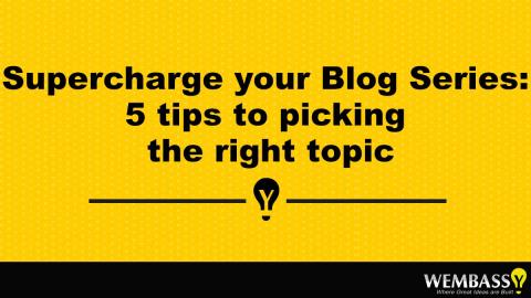 Supercharge your Blog Series: 5 tips to picking the right topic